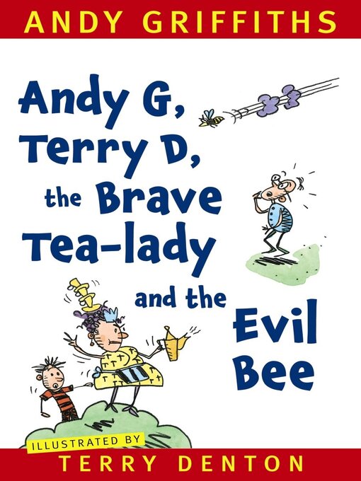 Title details for Andy G, Terry D, the Brave Tea-lady and the Evil Bee by Andy Griffiths - Available